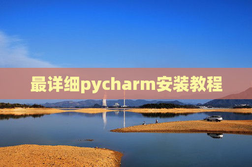 最详细pycharm安装教程 最详细pycharm安装教程
